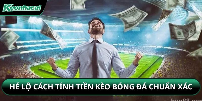 Hé lộ cách tính tiền kèo bóng đá chuẩn xác