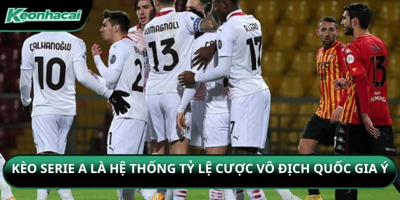 Kèo Serie A là hệ thống tỷ lệ cược vô địch quốc gia Ý