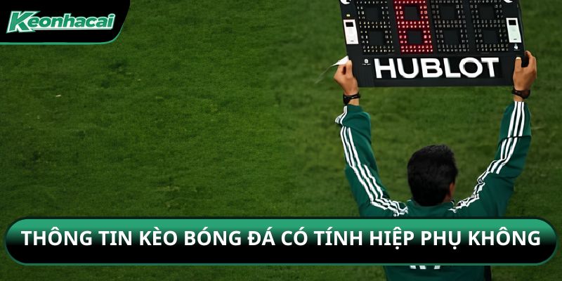 Thông tin kèo bóng đá có tính hiệp phụ không